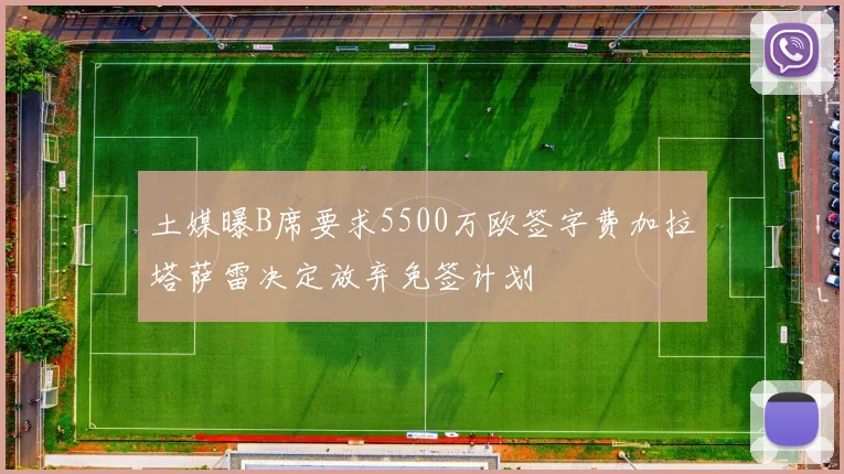 土媒曝B席要求5500万欧签字费加拉塔萨雷决定放弃免签计划