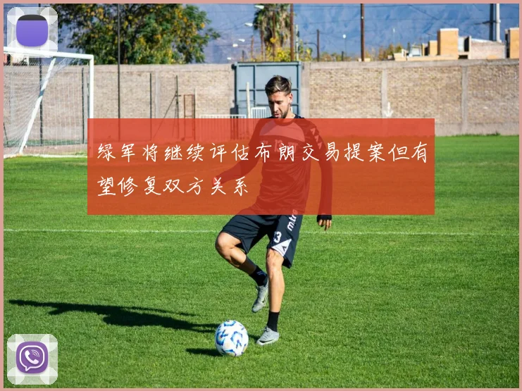 绿军将继续评估布朗交易提案但有望修复双方关系